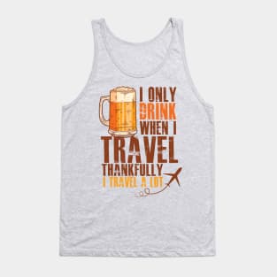 I only Drink when I Travel - Thankfully I Travel a Lot Tank Top